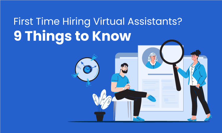 First Time Hiring Virtual Assistants? 9 Things to Know