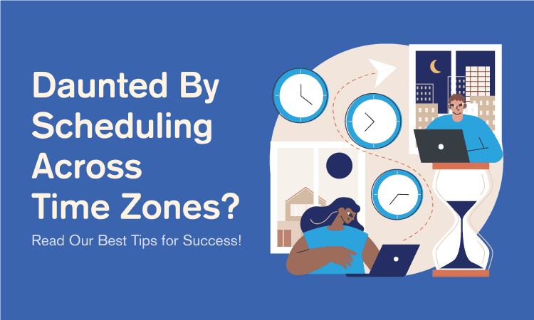 Scheduling Meetings Across Time Zones? Read Our Best Tips!