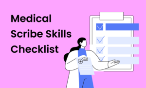 Must-Have Medical Scribe Skills to Look For