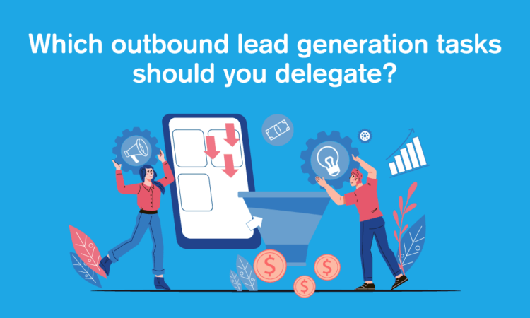 Outbound Lead Generation Tasks You Can Offload to Your VA